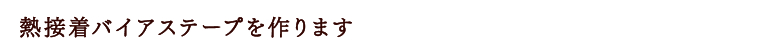 熱接着バイアステープを作ります。