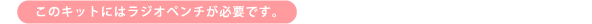 ���̃L�b�g�ɂ̓��W�I�y���`���K�v�ł��B