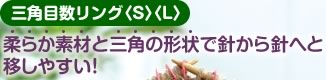 三角目数リング〈S〉〈L〉柔らか素材と三角の形状で針から針へと移しやすい！