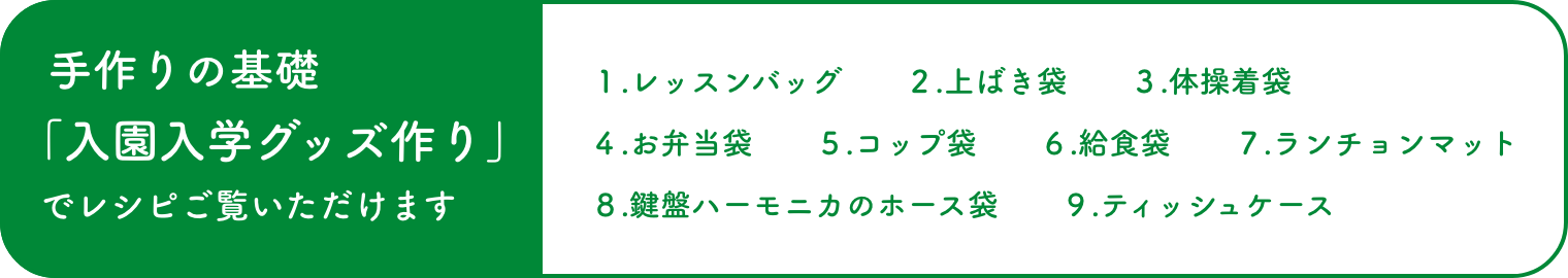 手作りの基礎 「入園入学グッズ作り」 でレシピご覧いただけます
