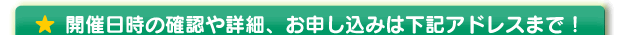 開催日時の確認や詳細、お申込は下記アドレスまで!