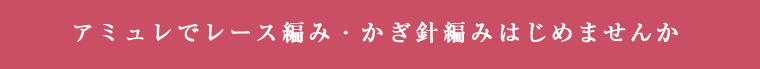 アミュレでレース編み・かぎ針編みはじめませんか