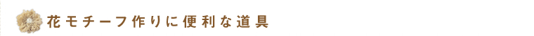 花モチーフ作りに便利な道具